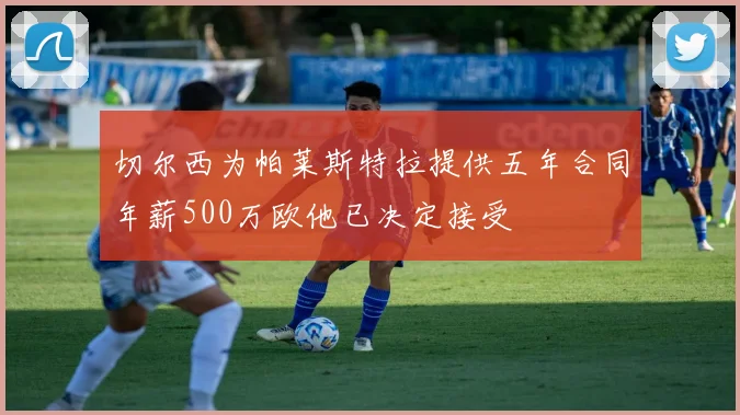 切尔西为帕莱斯特拉提供五年合同年薪500万欧他已决定接受